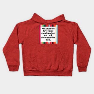 My Ancestors have never abandoned me and I will never abandon them Kids Hoodie